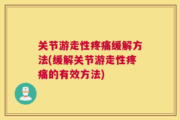 关节游走性缓解方法(缓解关节游走性的有效方法) 关节游走性缓解方法(缓解关节游走性的有效方法)
