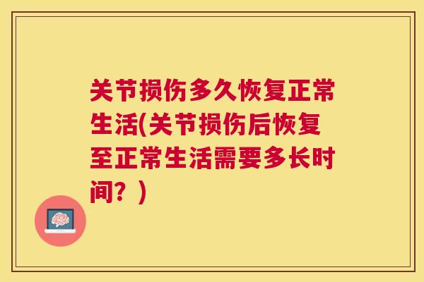 关节损伤多久恢复正常生活(关节损伤后恢复至正常生活需要多长时间?)
