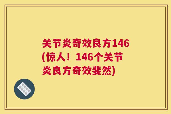 关节炎奇效良方146(惊人!146个关节炎良方奇效斐然)