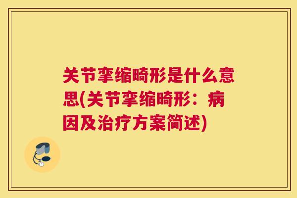 关节挛缩畸形是什么意思(关节挛缩畸形:因及方案简述) 关节挛缩畸形是什么意思(关节挛缩畸形:因及方案简述)