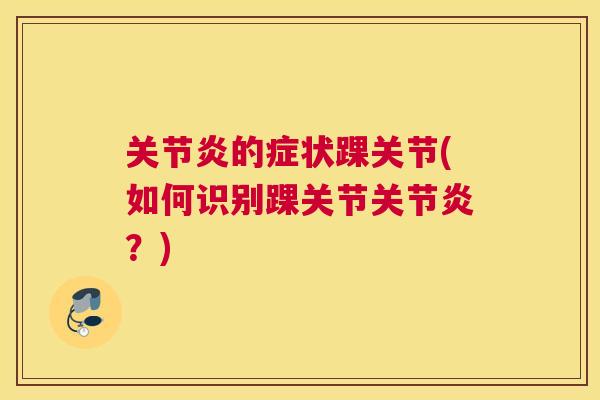 的症状踝关节(如何识别踝关节?) 的症状踝关节(如何识别踝关节?)