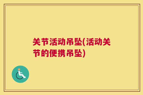 关节活动吊坠(活动关节的便携吊坠)