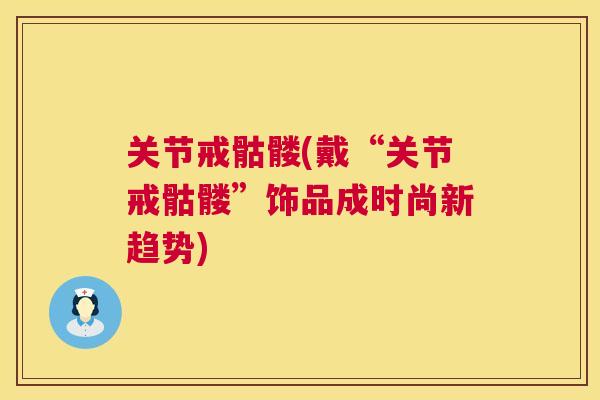 关节戒骷髅(戴“关节戒骷髅”饰品成时尚新趋势) 关节戒骷髅(戴“关节戒骷髅”饰品成时尚新趋势)