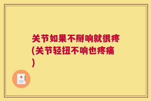 关节如果不掰响就很疼(关节轻扭不响也疼痛)