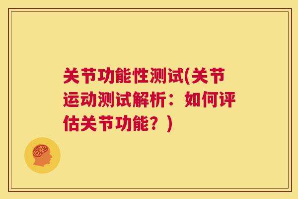 关节功能性测试(关节运动测试解析:如何评估关节功能?) 关节功能性测试(关节运动测试解析:如何评估关节功能?)