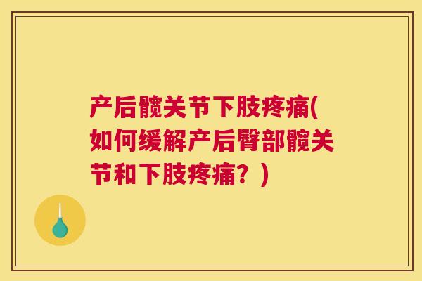产后髋关节下肢疼痛(如何缓解产后臀部髋关节和下肢疼痛?)