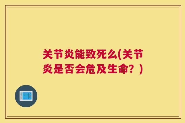能致死么(是否会危及生命?) 能致死么(是否会危及生命?)