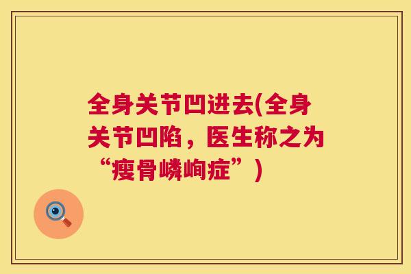 全身关节凹进去(全身关节凹陷,医生称之为“瘦骨嶙峋症”)
