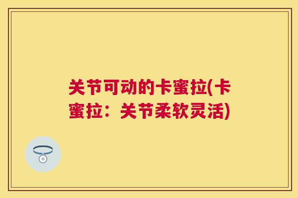 关节可动的卡蜜拉(卡蜜拉:关节柔软灵活)