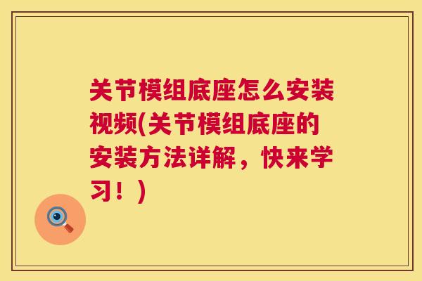 关节模组底座怎么安装视频(关节模组底座的安装方法详解，快来学习！)
