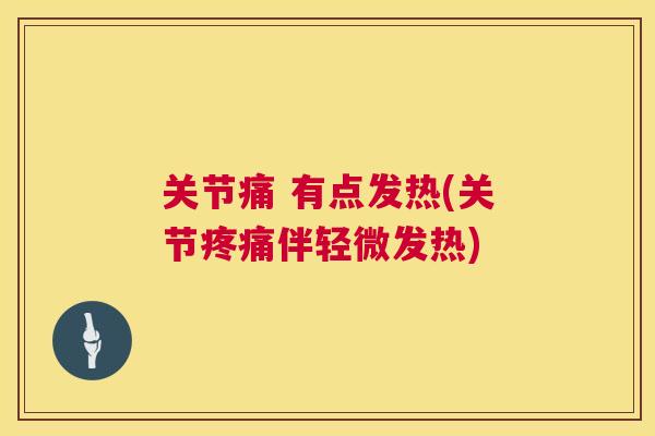 关节痛 有点发热(关节疼痛伴轻微发热)