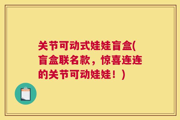 关节可动式娃娃盲盒(盲盒联名款，惊喜连连的关节可动娃娃！)