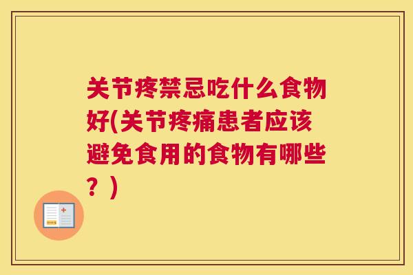 关节疼禁忌吃什么食物好(关节疼痛患者应该避免食用的食物有哪些？)