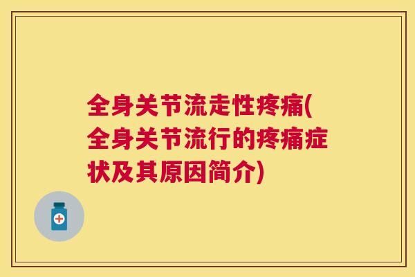 全身关节流走性疼痛(全身关节流行的疼痛症状及其原因简介)