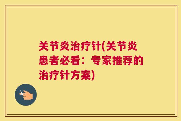 关节炎治疗针(关节炎患者必看:专家推荐的治疗针方案)