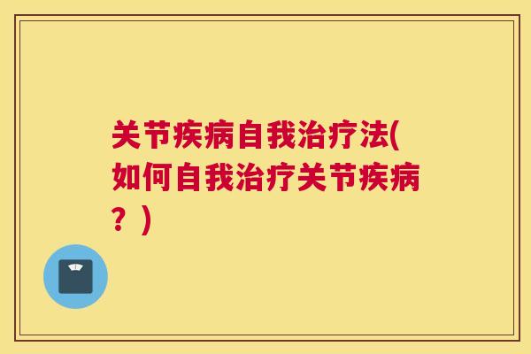 关节自我法(如何自我关节?) 关节自我法(如何自我关节?)