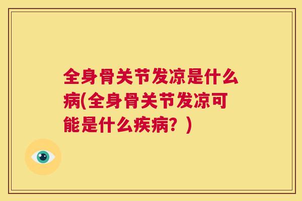 全身骨关节发凉是什么(全身骨关节发凉可能是什么?) 全身骨关节发凉是什么(全身骨关节发凉可能是什么?)