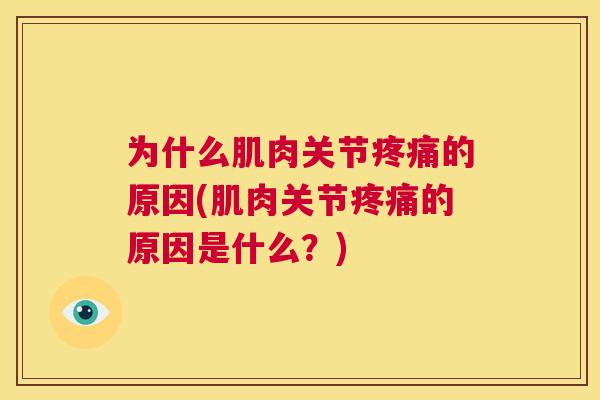 为什么肌肉关节疼痛的原因(肌肉关节疼痛的原因是什么?)