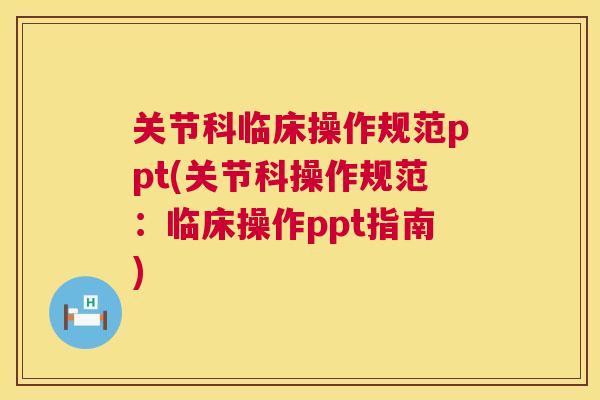 关节科临床操作规范ppt(关节科操作规范:临床操作ppt指南) 关节科临床操作规范ppt(关节科操作规范:临床操作ppt指南)