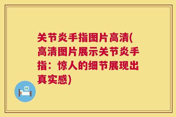 关节炎手指图片高清(高清图片展示关节炎手指：惊人的细节展现出真实感)