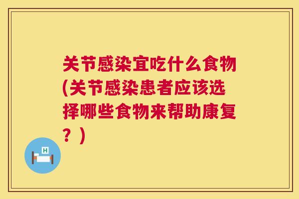关节宜吃什么食物(关节患者应该选择哪些食物来帮助康复？)