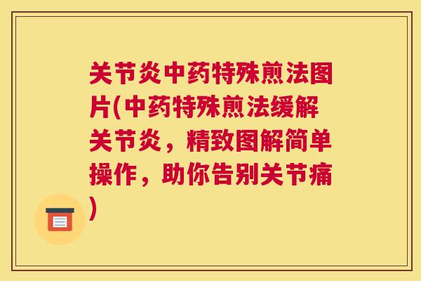 特殊煎法图片(特殊煎法缓解,精致图解简单操作,助你告别关节痛) 特殊煎法图片(特殊煎法缓解,精致图解简单操作,助你告别关节痛)