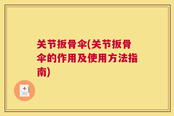 关节扳骨伞(关节扳骨伞的作用及使用方法指南)