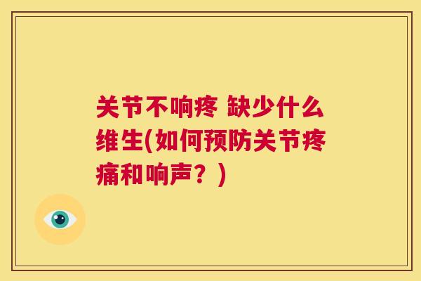 关节不响疼 缺少什么维生(如何预防关节疼痛和响声?)