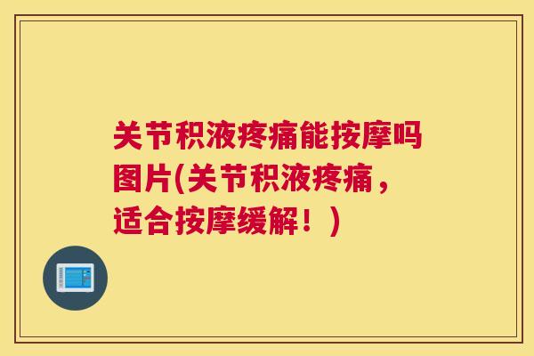 关节积液疼痛能按摩吗图片(关节积液疼痛,适合按摩缓解!)