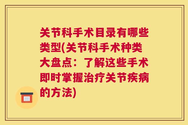 关节科手术目录有哪些类型(关节科手术种类大盘点:了解这些手术即时掌握关节的方法) 关节科手术目录有哪些类型(关节科手术种类大盘点:了解这些手术即时掌握关节的方法)