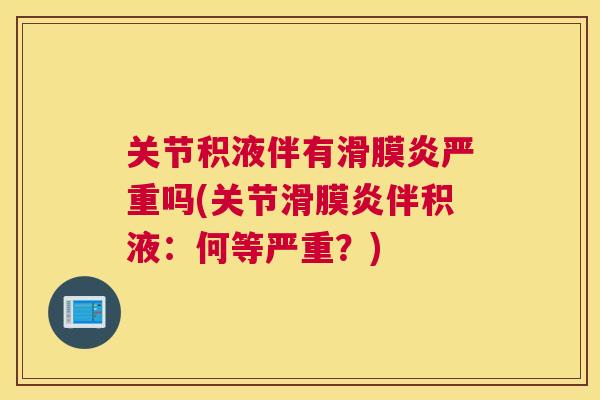 关节积液伴有滑膜炎严重吗(关节滑膜炎伴积液：何等严重？)