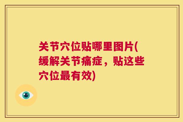关节穴位贴哪里图片(缓解关节痛症，贴这些穴位最有效)