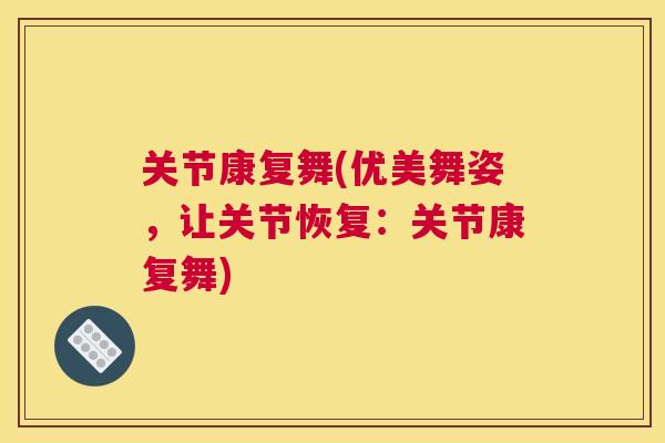 关节康复舞(优美舞姿，让关节恢复：关节康复舞)
