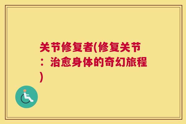 关节修复者(修复关节:治愈身体的奇幻旅程)