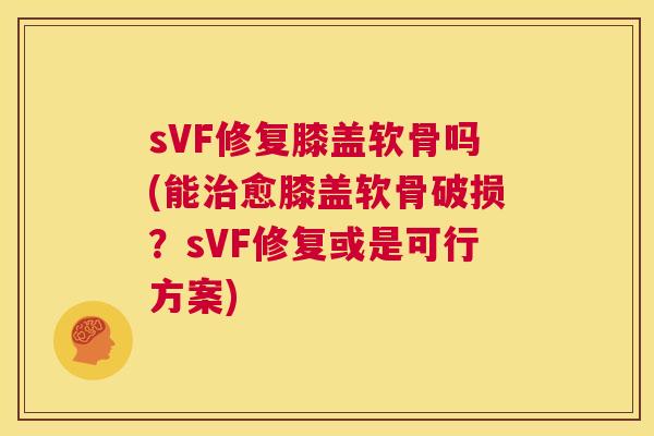 sVF修复膝盖软骨吗(能治愈膝盖软骨破损?sVF修复或是可行方案)