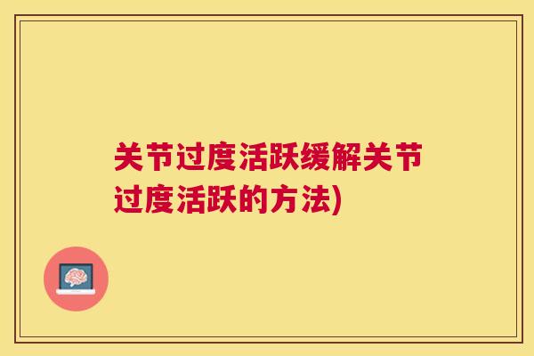 关节过度活跃缓解关节过度活跃的方法)