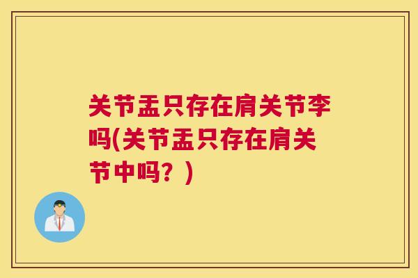 关节盂只存在肩关节李吗(关节盂只存在肩关节中吗?)