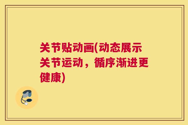 关节贴动画(动态展示关节运动,循序渐进更健康)