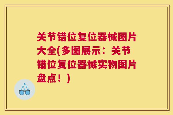 关节错位复位器械图片大全(多图展示:关节错位复位器械实物图片盘点!) 关节错位复位器械图片大全(多图展示:关节错位复位器械实物图片盘点!)