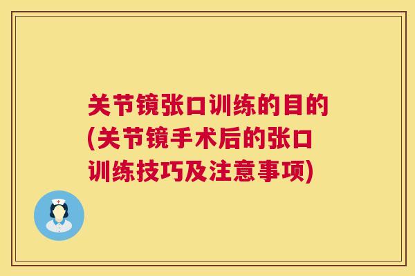 关节镜张口训练的目的(关节镜手术后的张口训练技巧及注意事项)