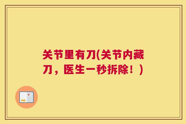 关节里有刀(关节内藏刀，医生一秒拆除！)