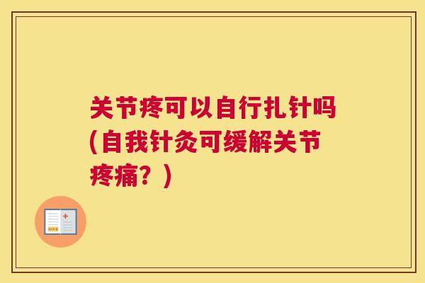 关节疼可以自行扎针吗(自我针灸可缓解关节疼痛？)