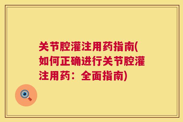 关节腔灌注用药指南(如何正确进行关节腔灌注用药：全面指南)