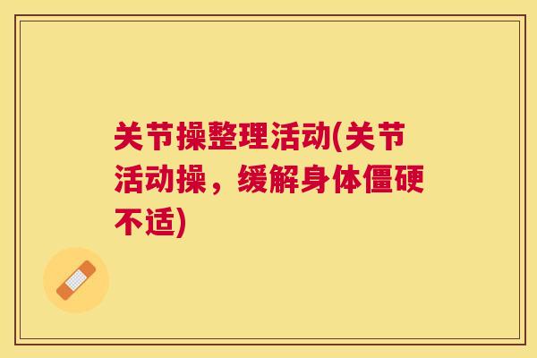 关节操整理活动(关节活动操，缓解身体不适)