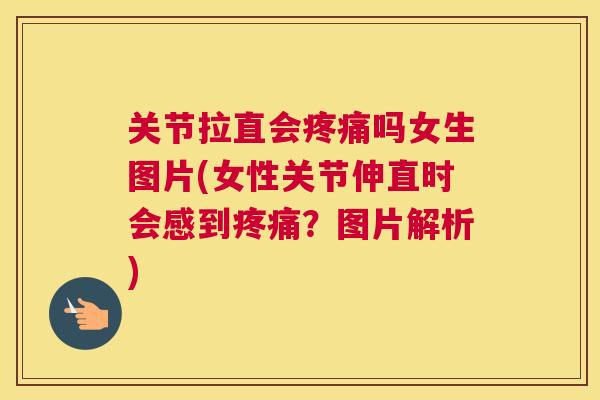 关节拉直会吗女生图片(女性关节伸直时会感到?图片解析) 关节拉直会吗女生图片(女性关节伸直时会感到?图片解析)