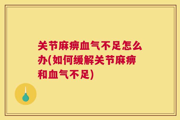关节麻痹血气不足怎么办(如何缓解关节麻痹和血气不足)