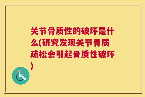 关节骨质性的破坏是什么(研究发现关节骨质疏松会引起骨质性破坏)