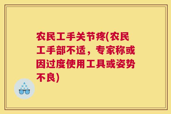农民工手关节疼(农民工手部不适,专家称或因过度使用工具或姿势不良)