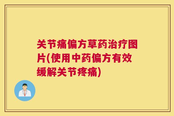 关节痛偏方草药治疗图片(使用中药偏方有效缓解关节疼痛)