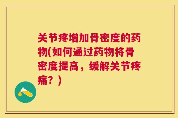 关节疼增加骨密度的(如何通过将骨密度提高，缓解关节？)